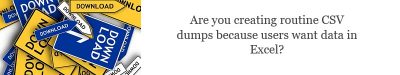 Too many downloads? Are you creating routine CSV dumps because users want data in Excel?