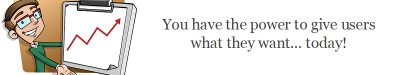 You have the power! You have the power to give users what they want… today!
